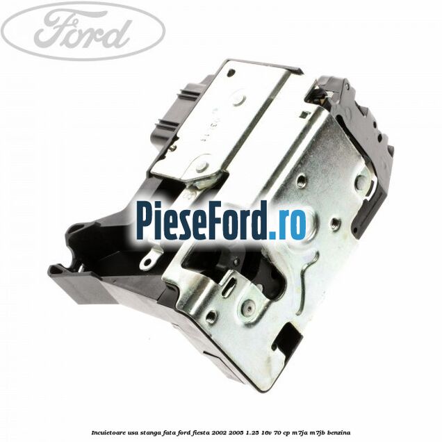 Incuietoare usa stanga fata Ford Fiesta 2002-2005 1.25 16V 70 cp M7JA, M7JB benzina