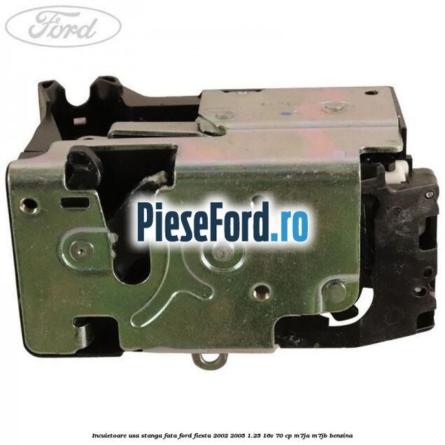 Incuietoare usa stanga fata Ford Fiesta 2002-2005 1.25 16V 70 cp M7JA, M7JB benzina