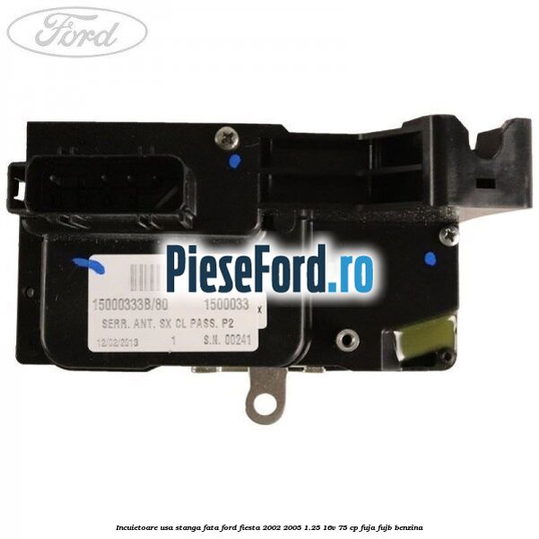 Incuietoare usa stanga fata Ford Fiesta 2002-2005 1.25 16V 75 cp FUJA, FUJB benzina