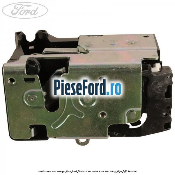 Incuietoare usa stanga fata Ford Fiesta 2002-2005 1.25 16V 75 cp FUJA, FUJB benzina