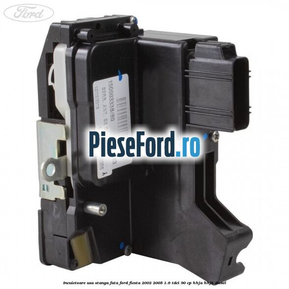 Incuietoare usa stanga fata Ford Fiesta 2002-2005 1.6 TDCi 90 cp HHJA, HHJB diesel