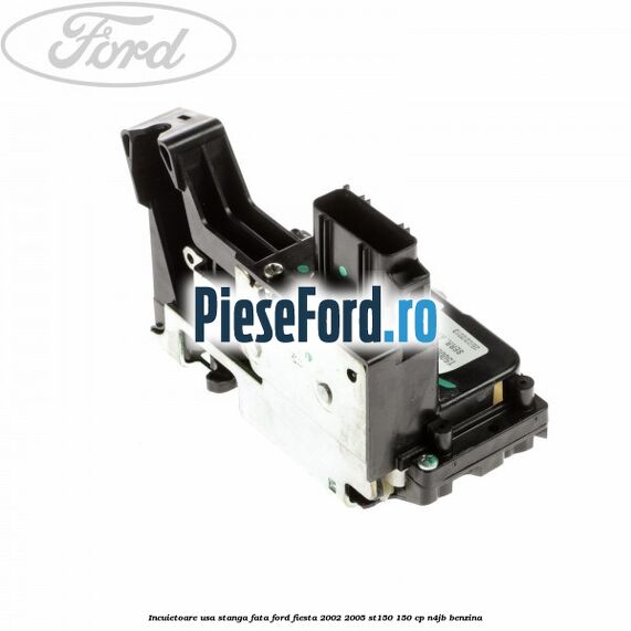 Incuietoare usa stanga fata Ford Fiesta 2002-2005 ST150 150 cp N4JB benzina