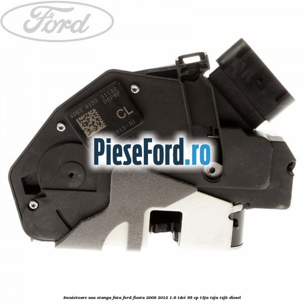 Incuietoare usa stanga fata Ford Fiesta 2008-2012 1.6 TDCi 95 cp Incuietoare usa stanga fata Ford Fiesta 2008-2012 1.6 TDCi 95 cp T3JA, TZJA, TZJB diesel