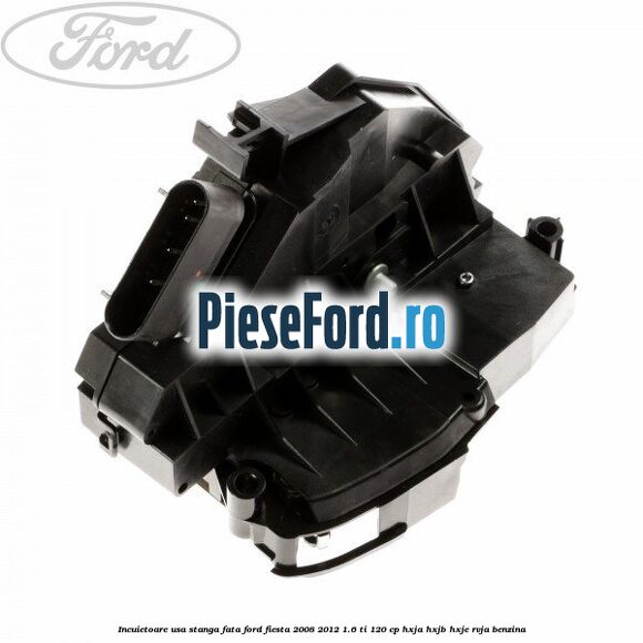 Incuietoare usa stanga fata Ford Fiesta 2008-2012 1.6 Ti 120 cp HXJA, HXJB, HXJE, RVJA benzina
