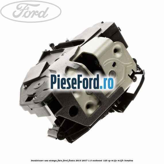 Incuietoare usa stanga fata Ford Fiesta 2013-2017 1.0 EcoBoost 125 cp Incuietoare usa stanga fata Ford Fiesta 2013-2017 1.0 EcoBoost 125 cp M1JE, M1JH benzina