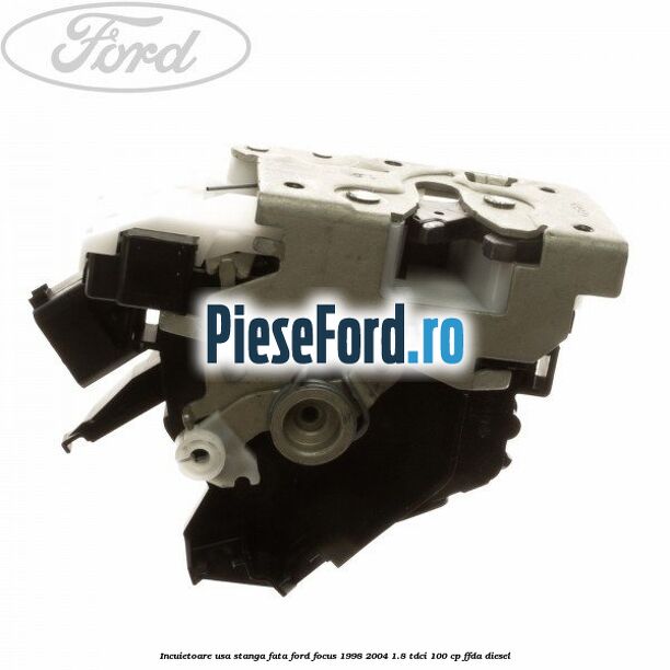 Incuietoare usa stanga fata Ford Focus 1998-2004 1.8 TDCi 100 cp FFDA diesel