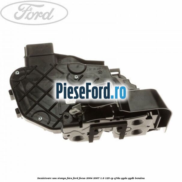 Incuietoare usa stanga fata Ford Focus 2004-2007 1.8 125 cp Q7DA, QQDA, QQDB benzina