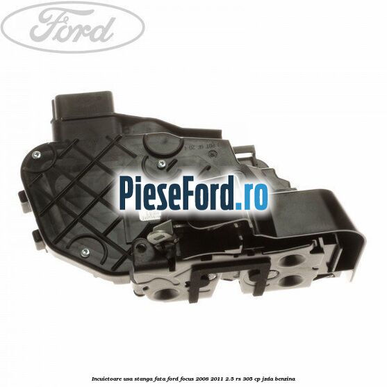 Incuietoare usa stanga fata Ford Focus 2008-2011 2.5 RS 305 cp JZDA benzina