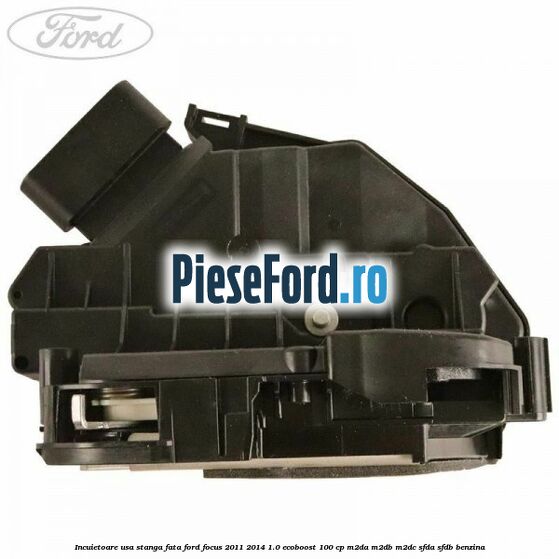 Incuietoare usa stanga fata Ford Focus 2011-2014 1.0 EcoBoost 100 cp M2DA, M2DB, M2DC, SFDA, SFDB benzina