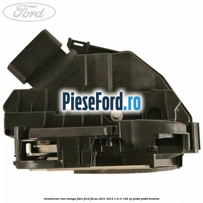 Incuietoare usa stanga fata Ford Focus 2011-2014 1.6 Ti 125 cp PNDA, PNDD benzina