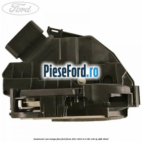Incuietoare usa stanga fata Ford Focus 2011-2014 2.0 TDCi 140 cp UFDB diesel