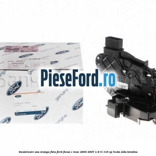 Incuietoare usa stanga fata Ford Focus C-Max 2003-2007 1.6 Ti 115 cp Incuietoare usa stanga fata Ford Focus C-Max 2003-2007 1.6 Ti 115 cp HXDA, SIDA benzina