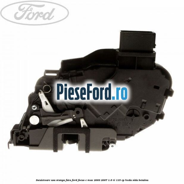 Incuietoare usa stanga fata Ford Focus C-Max 2003-2007 1.6 Ti 115 cp Incuietoare usa stanga fata Ford Focus C-Max 2003-2007 1.6 Ti 115 cp HXDA, SIDA benzina