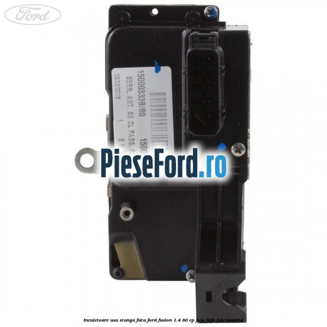 Incuietoare usa stanga fata Ford Fusion 1.4 80 cp FXJA, FXJB, FXJC benzina