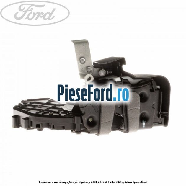 Incuietoare usa stanga fata Ford Galaxy 2007-2014 2.0 TDCi 115 cp KLWA, TYWA diesel