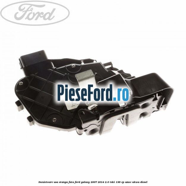Incuietoare usa stanga fata Ford Galaxy 2007-2014 2.0 TDCi 136 cp AZWC, UKWA diesel