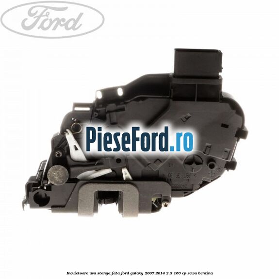 Incuietoare usa stanga fata Ford Galaxy 2007-2014 2.3 160 cp SEWA benzina