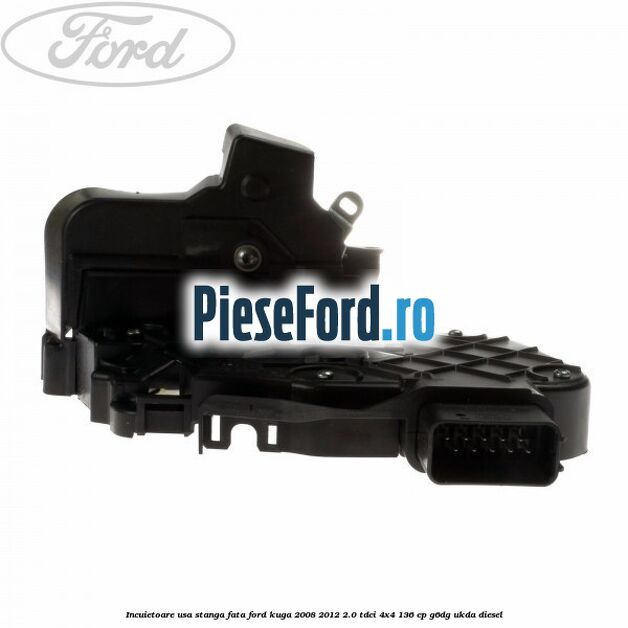 Incuietoare usa stanga fata Ford Kuga 2008-2012 2.0 TDCi 4x4 136 cp G6DG, UKDA diesel