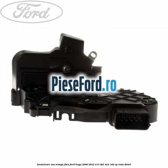 Incuietoare usa stanga fata Ford Kuga 2008-2012 2.0 TDCI 4x4 163 cp TXDA diesel
