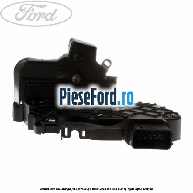 Incuietoare usa stanga fata Ford Kuga 2008-2012 2.5 4x4 200 cp HYDB, HYDC benzina