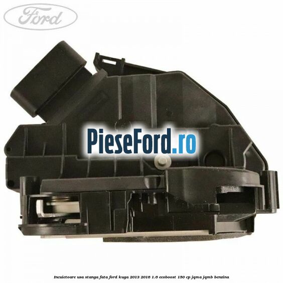 Incuietoare usa stanga fata Ford Kuga 2013-2016 1.6 EcoBoost 150 cp Incuietoare usa stanga fata Ford Kuga 2013-2016 1.6 EcoBoost 150 cp JQMA, JQMB benzina