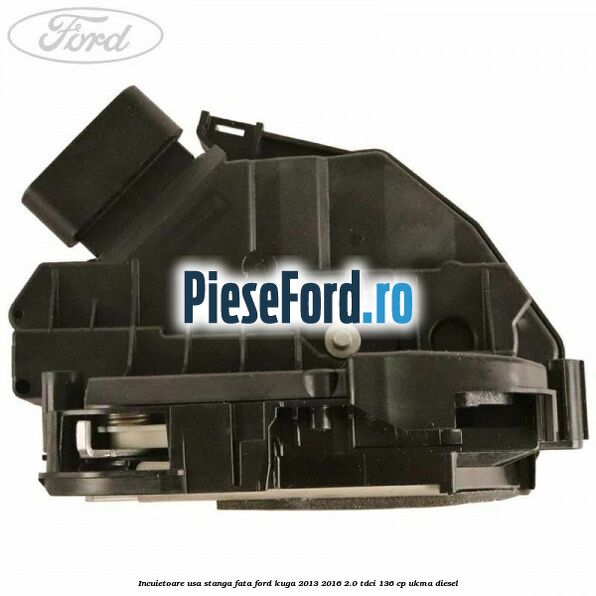 Incuietoare usa stanga fata Ford Kuga 2013-2016 2.0 TDCi 136 cp Incuietoare usa stanga fata Ford Kuga 2013-2016 2.0 TDCi 136 cp UKMA diesel