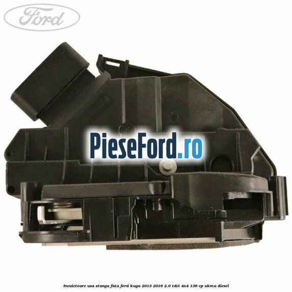 Incuietoare usa stanga fata Ford Kuga 2013-2016 2.0 TDCi 4x4 136 cp Incuietoare usa stanga fata Ford Kuga 2013-2016 2.0 TDCi 4x4 136 cp UKMA diesel