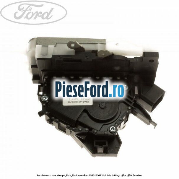 Incuietoare usa stanga fata Ford Mondeo 2000-2007 2.0 16V 146 cp CJBA, CJBB benzina