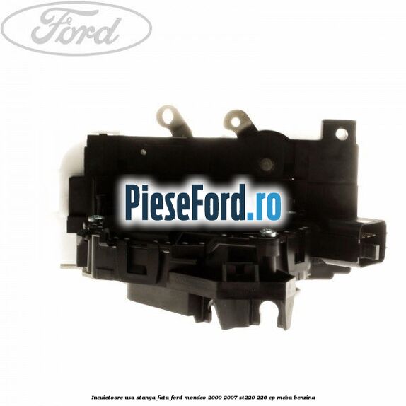 Incuietoare usa stanga fata Ford Mondeo 2000-2007 ST220 226 cp MEBA benzina