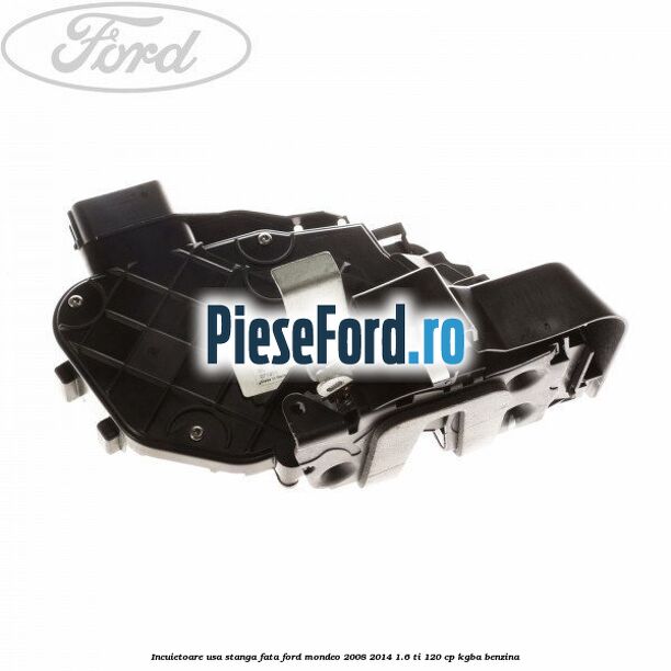 Incuietoare usa stanga fata Ford Mondeo 2008-2014 1.6 Ti 120 cp KGBA benzina