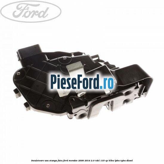 Incuietoare usa stanga fata Ford Mondeo 2008-2014 2.0 TDCi 115 cp Incuietoare usa stanga fata Ford Mondeo 2008-2014 2.0 TDCi 115 cp KLBA, LPBA, TYBA diesel