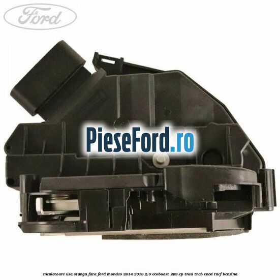 Incuietoare usa stanga fata Ford Mondeo 2014-2018 2.0 EcoBoost 203 cp TNCA, TNCB, TNCD, TNCF benzina