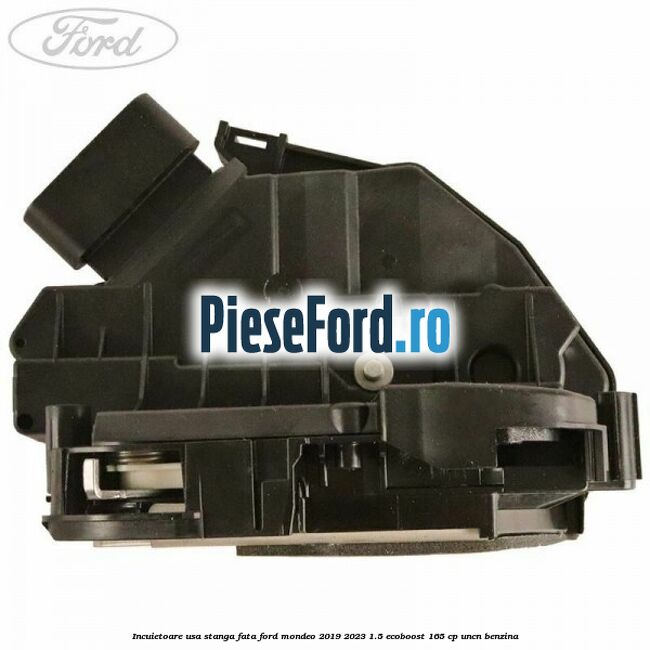 Incuietoare usa stanga fata Ford Mondeo 2019-2023 1.5 EcoBoost 165 cp UNCN benzina