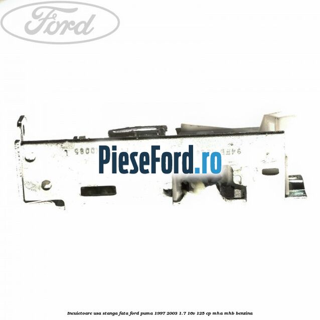 Incuietoare usa stanga fata Ford Puma 1997-2003 1.7 16V 125 cp Incuietoare usa stanga fata Ford Puma 1997-2003 1.7 16V 125 cp MHA, MHB benzina