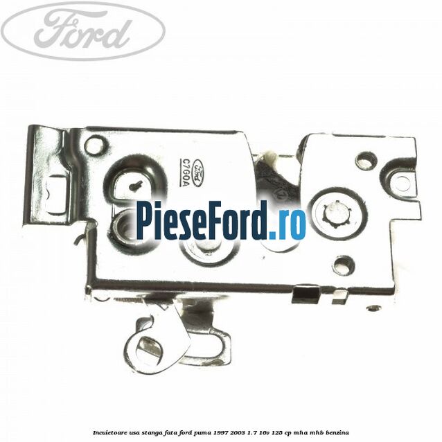 Incuietoare usa stanga fata Ford Puma 1997-2003 1.7 16V 125 cp Incuietoare usa stanga fata Ford Puma 1997-2003 1.7 16V 125 cp MHA, MHB benzina
