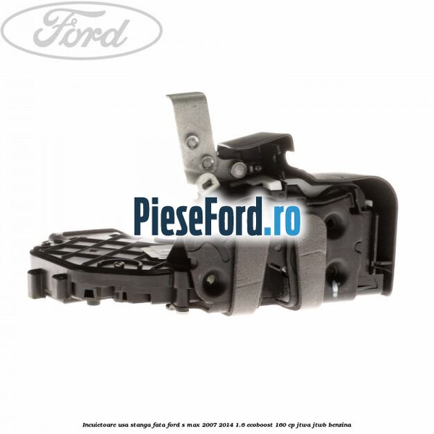 Incuietoare usa stanga fata Ford S-Max 2007-2014 1.6 EcoBoost 160 cp JTWA, JTWB benzina