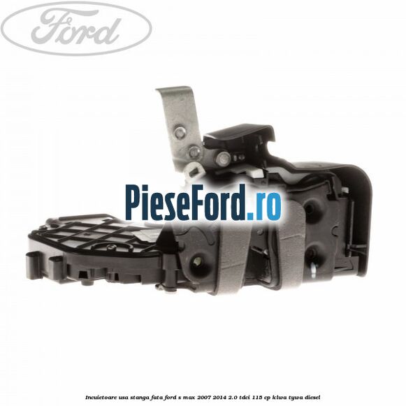 Incuietoare usa stanga fata Ford S-Max 2007-2014 2.0 TDCi 115 cp KLWA, TYWA diesel
