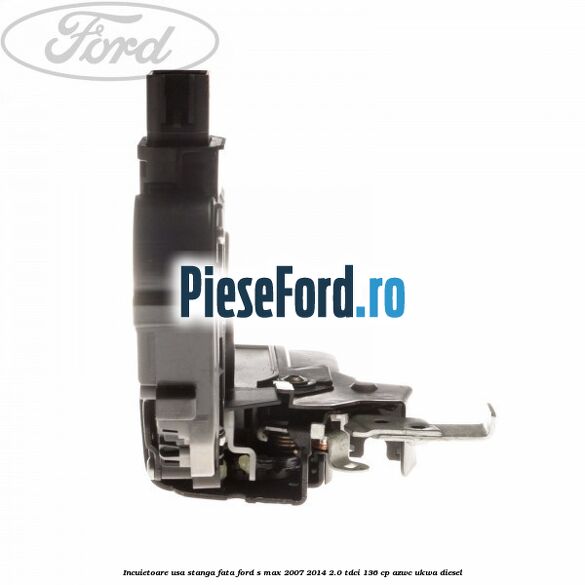 Incuietoare usa stanga fata Ford S-Max 2007-2014 2.0 TDCi 136 cp AZWC, UKWA diesel