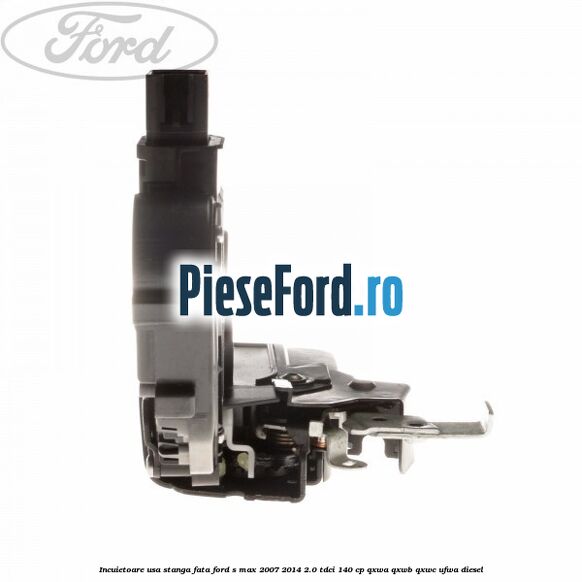 Incuietoare usa stanga fata Ford S-Max 2007-2014 2.0 TDCi 140 cp QXWA, QXWB, QXWC, UFWA diesel