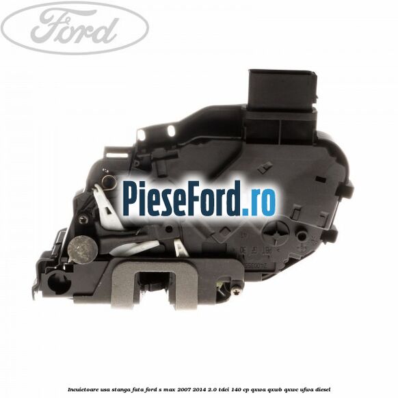 Incuietoare usa stanga fata Ford S-Max 2007-2014 2.0 TDCi 140 cp QXWA, QXWB, QXWC, UFWA diesel