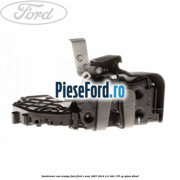 Incuietoare usa stanga fata Ford S-Max 2007-2014 2.2 TDCi 175 cp Q4WA diesel