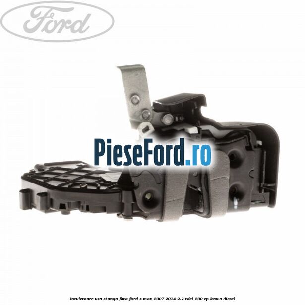 Incuietoare usa stanga fata Ford S-Max 2007-2014 2.2 TDCi 200 cp KNWA diesel
