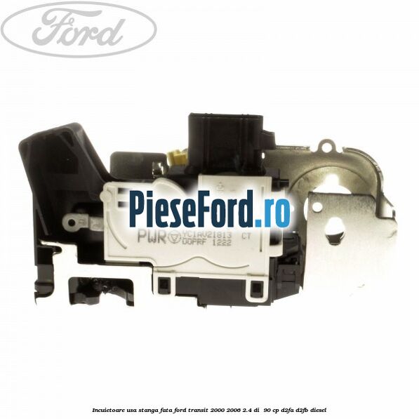 Incuietoare usa stanga fata Ford Transit 2000-2006 2.4 DI  90 cp D2FA, D2FB diesel