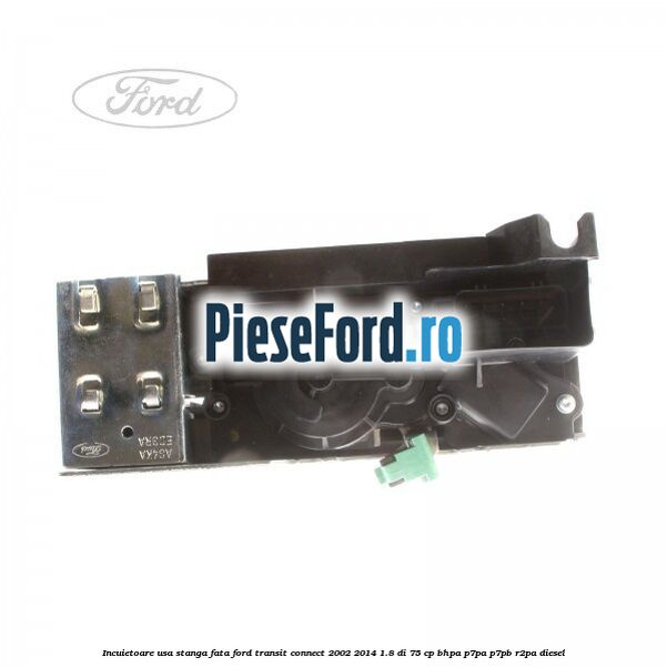 Incuietoare usa stanga fata Ford Transit Connect 2002-2014 1.8 Di 75 cp BHPA, P7PA, P7PB, R2PA diesel