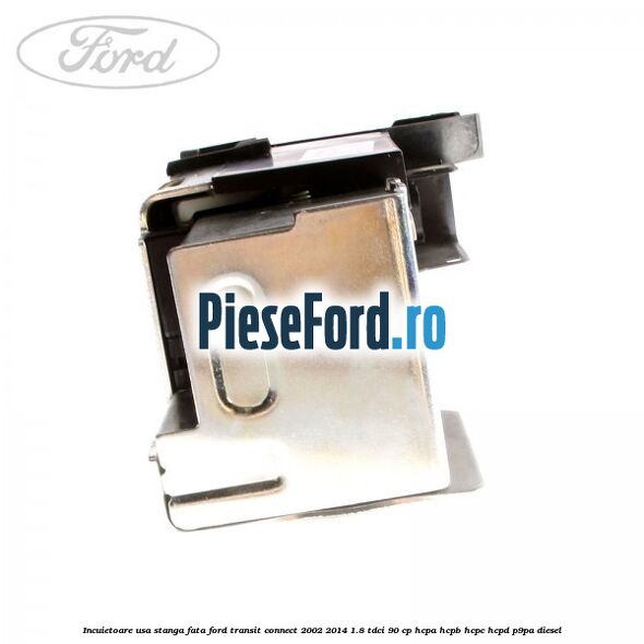 Incuietoare usa stanga fata Ford Transit Connect 2002-2014 1.8 TDCi 90 cp Incuietoare usa stanga fata Ford Transit Connect 2002-2014 1.8 TDCi 90 cp HCPA, HCPB, HCPC, HCPD, P9PA diesel