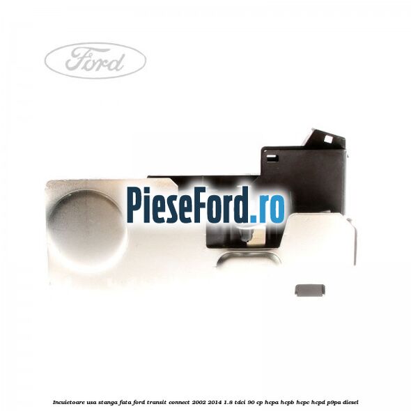 Incuietoare usa stanga fata Ford Transit Connect 2002-2014 1.8 TDCi 90 cp Incuietoare usa stanga fata Ford Transit Connect 2002-2014 1.8 TDCi 90 cp HCPA, HCPB, HCPC, HCPD, P9PA diesel