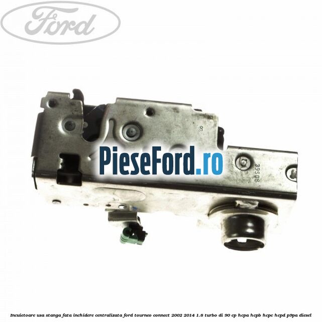 Incuietoare usa stanga fata, inchidere centralizata Ford Tourneo Connect 2002-2014 1.8 Turbo Di 90 cp HCPA, HCPB, HCPC, HCPD, P9PA diesel