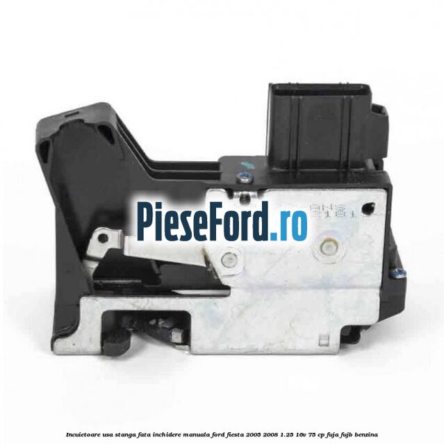 Incuietoare usa stanga fata inchidere manuala Ford Fiesta 2005-2008 1.25 16V 75 cp FUJA, FUJB benzina