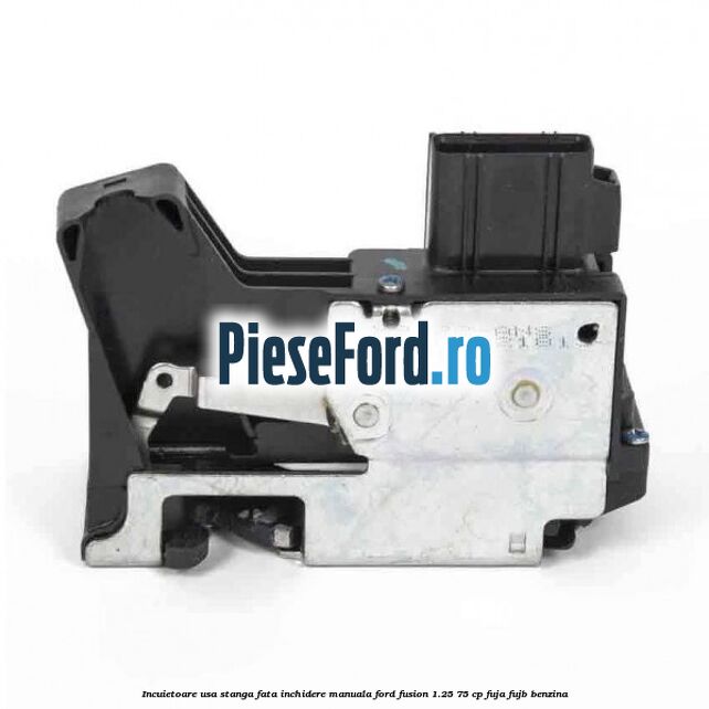Incuietoare usa stanga fata inchidere manuala Ford Fusion 1.25 75 cp FUJA, FUJB benzina