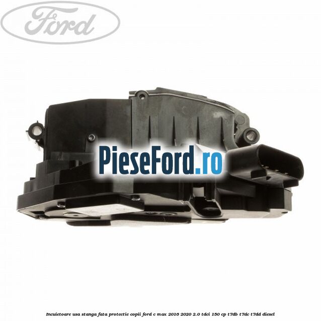 Incuietoare usa stanga fata protectie copii Ford C-Max 2016-2020 2.0 TDCi 150 cp T7DB, T7DC, T7DD diesel